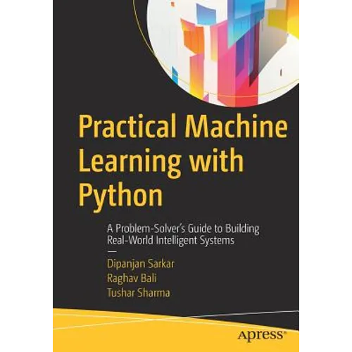 Practical Machine Learning with Python: A Problem-Solver's Guide to Building Real-World Intelligent Systems
