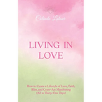 Living in Love: How to Create a Lifestyle of Love, Faith, Bliss, and Crazy-Ass Manifesting (All in Thirty-One Days)