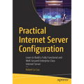 Practical Internet Server Configuration: Learn to Build a Fully Functional and Well-Secured Enterprise Class Internet Server