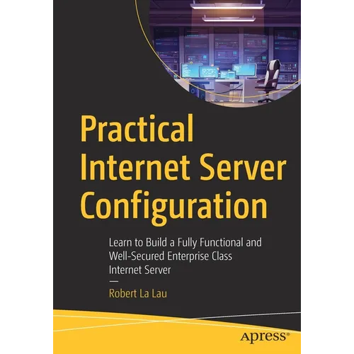 Practical Internet Server Configuration: Learn to Build a Fully Functional and Well-Secured Enterprise Class Internet Server