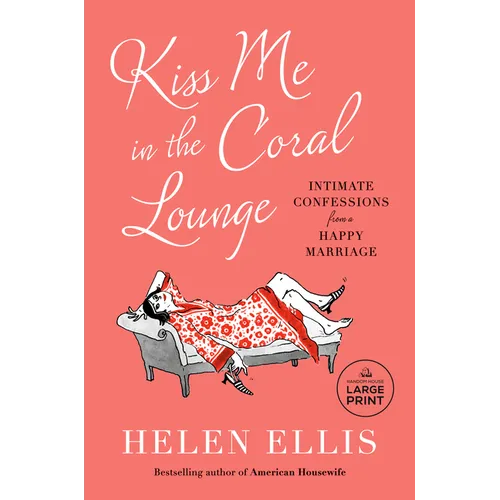 Kiss Me in the Coral Lounge: Intimate Confessions from a Happy Marriage
