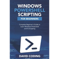 Windows PowerShell and Scripting for Beginners: Complete Beginners Guide to learn Windows PowerShell and its Scripting