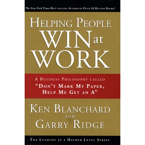Helping People Win at Work: A Business Philosophy Called Don't Mark My Paper, Help Me Get an a