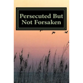 Persecuted But Not Forsaken: My Life as a U.S. Mk-Ultra Program Victim