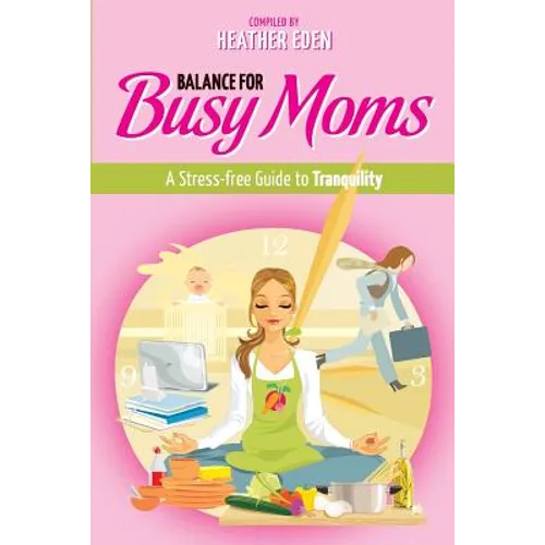 Balance for Busy Moms - A Stress-Free Guide to Tranquility