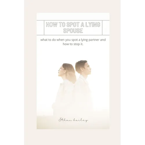 How to Spot a Lying Spouse: what to do when you spot a lying partner and how to stop it