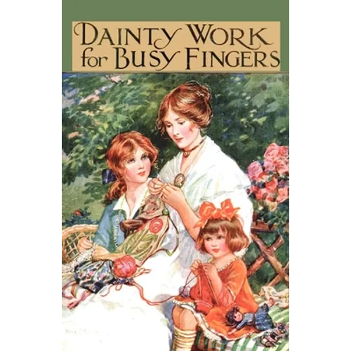 Dainty Work for Busy Fingers - A Book of Needlework, Knitting and Crochet for Girls