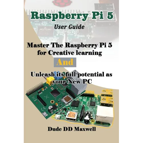 Raspberry Pi 5 User Guide: Master The Raspberry Pi 5 for Creative learning and unleash its full potential as your New PC
