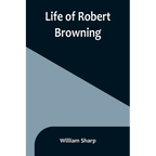 Life of Robert Browning
