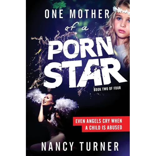 One Mother of a Porn Star Book 2: Even Angels Cry When a Child is Abused