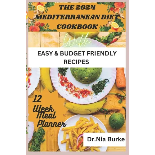 The 2024 Mediterranean Diet Cookbook: With Easy and Budget Friendly Recipes