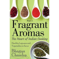Fragrant Aromas: The Heart of Indian Cooking: Healthy Legumes and Vegetables to Savor