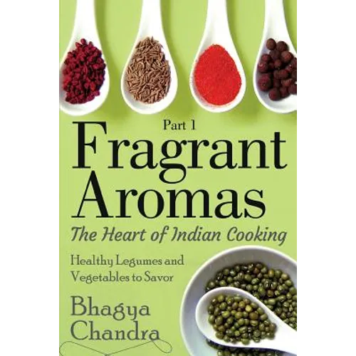 Fragrant Aromas: The Heart of Indian Cooking: Healthy Legumes and Vegetables to Savor
