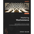 Mastering WooCommerce - Second Edition: Build, customize, and launch a complete e-commerce website with WooCommerce from scratch