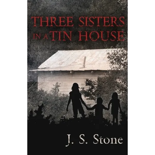 Three Sisters in a Tin House: How We Survived the Unimaginable and Unthinkable