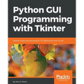 Python GUI Programming with Tkinter: Develop responsive and powerful GUI applications with Tkinter