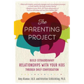 The Parenting Project: Build Extraordinary Relationships with Your Kids Through Daily Conversation