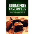 Sugar Free Favorites - Snacks Cookbook: Sugar Free recipes cookbook for your everyday Sugar Free cooking