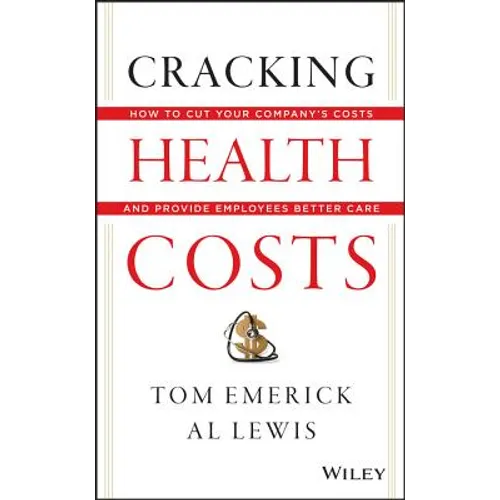 Cracking Health Costs: How to Cut Your Company's Costs and Provide Employees Better Care