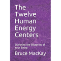 The Twelve Human Energy Centers: Exploring the Blueprint of Your Being