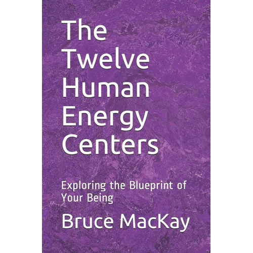 The Twelve Human Energy Centers: Exploring the Blueprint of Your Being