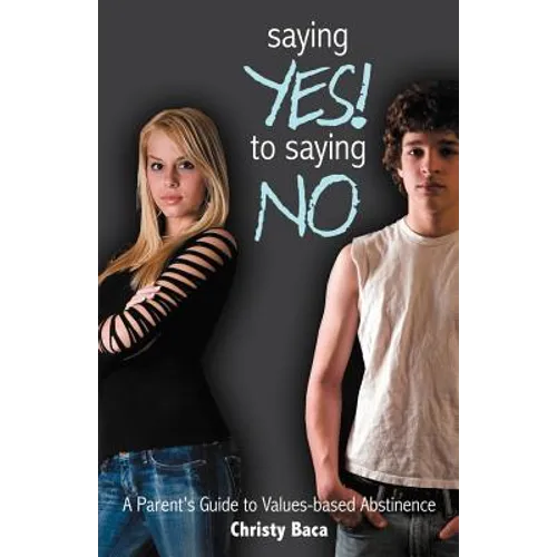 Saying Yes! to Saying No: A parent's guide to values-based abstinence
