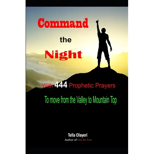 Command the Night With 444 Prophetic Prayers to move from the Valley to Moutain Top