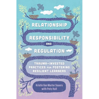 Relationship, Responsibility, and Regulation: Trauma-Invested Practices for Fostering Resilient Learners - Paperback