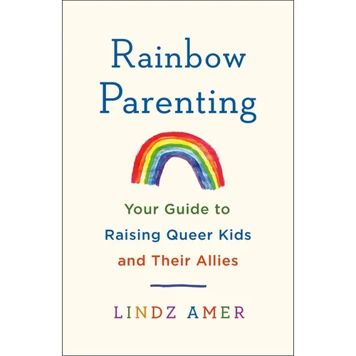 Rainbow Parenting: Your Guide to Raising Queer Kids and Their Allies