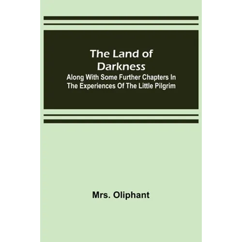 The Land of Darkness: Along with Some Further Chapters in the Experiences of the Little Pilgrim
