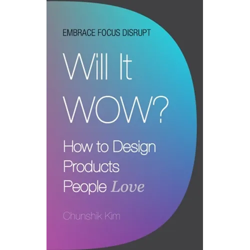 Will It Wow?: How to Design Products People Love