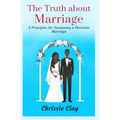 The Truth about Marriage: 8 Principles for Sustaining a Christian Marriage