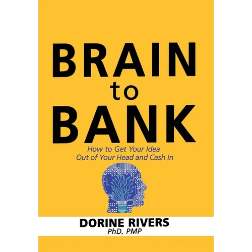 Brain to Bank: How to Get Your Idea Out of Your Head and Cash In