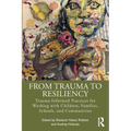 From Trauma to Resiliency: Trauma-Informed Practices for Working with Children, Families, Schools, and Communities