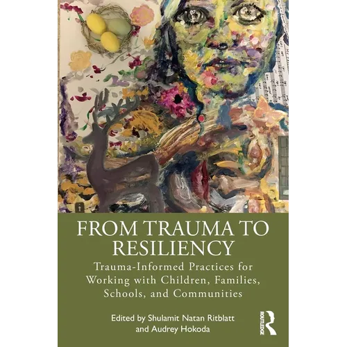 From Trauma to Resiliency: Trauma-Informed Practices for Working with Children, Families, Schools, and Communities