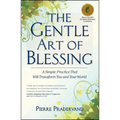 The Gentle Art of Blessing: A Simple Practice That Will Transform You and Your World