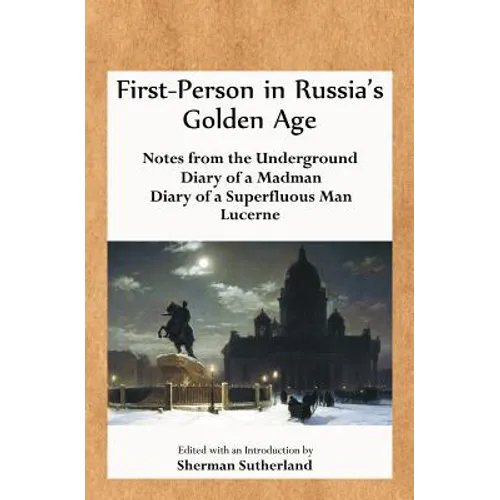 First-Person in Russia's Golden Age: Notes from the Underground, Diary of a Madman, Diary of a Superfluous Man, and Lucerne