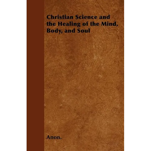 Christian Science and the Healing of the Mind, Body, and Soul