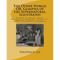 The Other World; OR, Glimpses of the Supernatural. Illustrated: Relating to Dreams, Omens, Miraculous Occurrences, Apparitions, Wraiths, Warnings, Sec