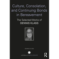 Culture, Consolation, and Continuing Bonds in Bereavement: The Selected Works of Dennis Klass
