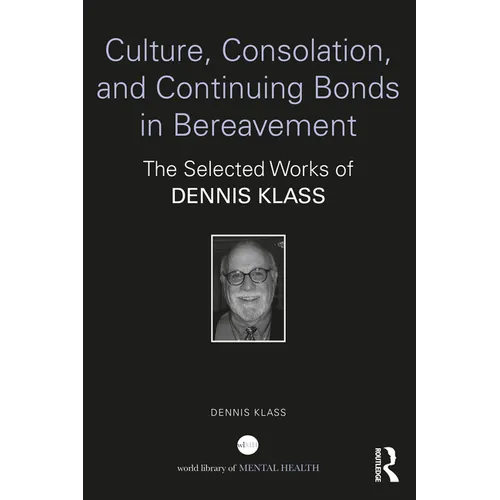 Culture, Consolation, and Continuing Bonds in Bereavement: The Selected Works of Dennis Klass
