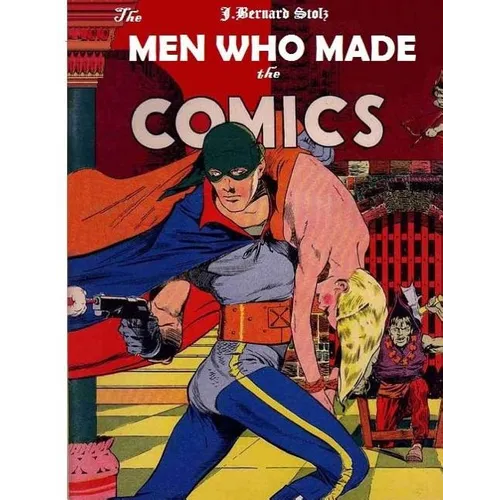 The Men Who Made the Comics: The history of the comic book industry in America