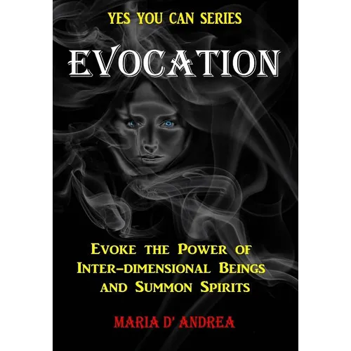 Evocation: Evoke the Power of Inter-dimensional Beings And Summon Spirits