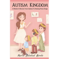 Autism Kingdom: A Mother's Memoir from Orphan to Raising Three Kings