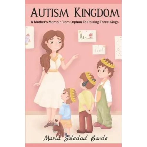 Autism Kingdom: A Mother's Memoir from Orphan to Raising Three Kings