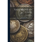 Rare American Coins: Their Description, and Past and Present Fictitious Values - Hardcover