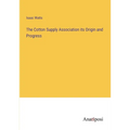 The Cotton Supply Association its Origin and Progress