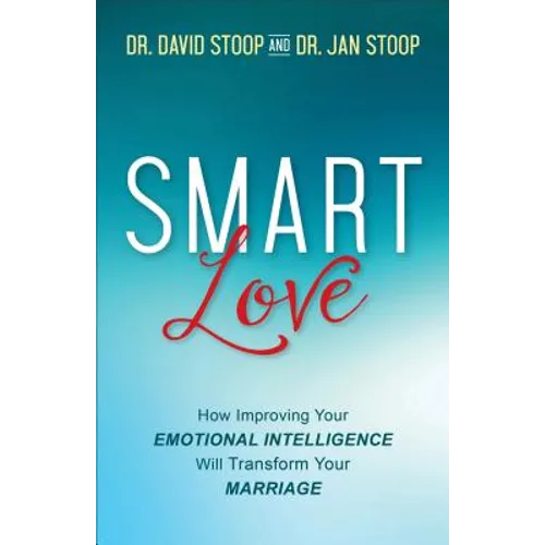 Smart Love: How Improving Your Emotional Intelligence Will Transform Your Marriage