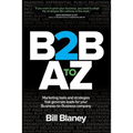 B2B A To Z: Marketing Tools and Strategies That Generate Leads For Business-To-Business Companies