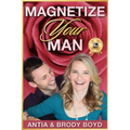 Magnetize Your Man: Attract The Right Man To Share Your Life With & Be Happier ASAP!